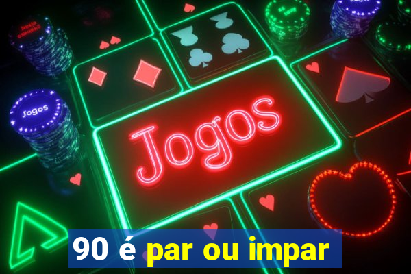 90 é par ou impar