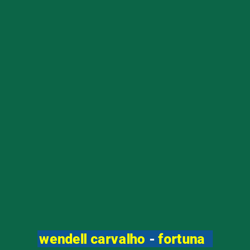 wendell carvalho - fortuna