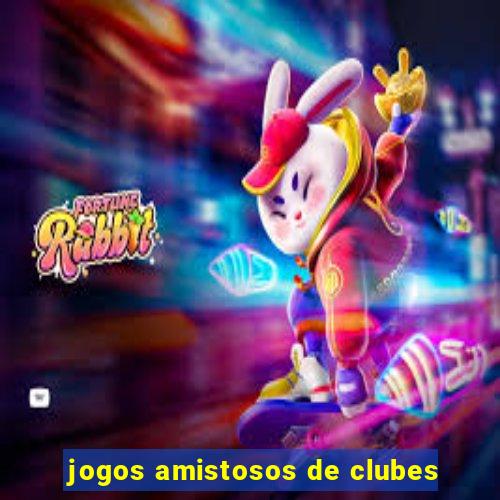 jogos amistosos de clubes