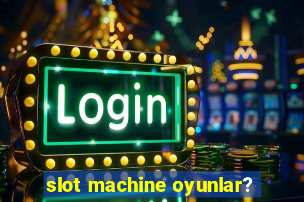 slot machine oyunlar?