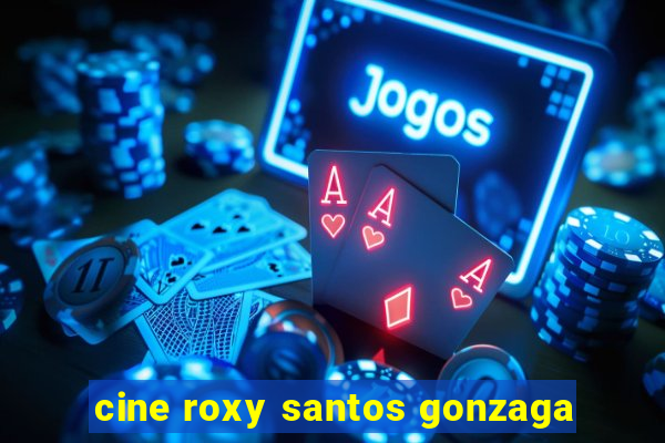 cine roxy santos gonzaga