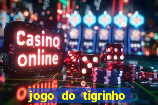 jogo do tigrinho da dinheiro mesmo