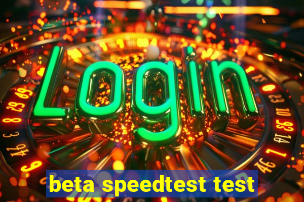 beta speedtest test