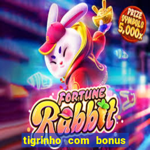 tigrinho com bonus de cadastro