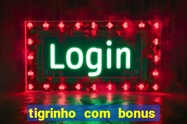 tigrinho com bonus de cadastro