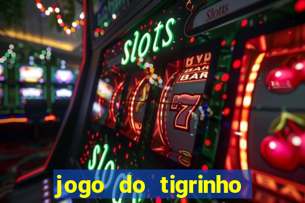 jogo do tigrinho ganha dinheiro de verdade