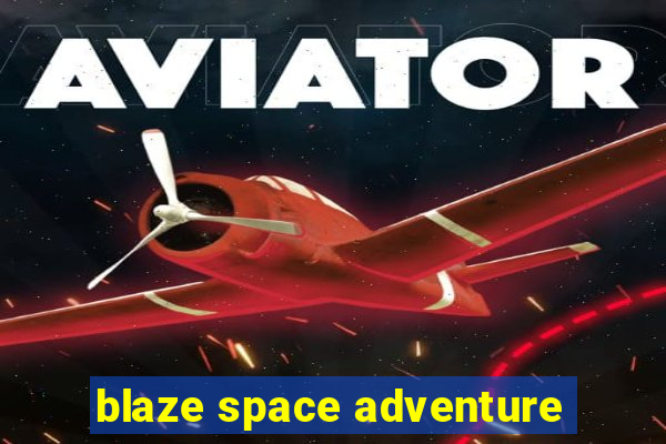 blaze space adventure