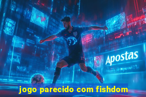 jogo parecido com fishdom