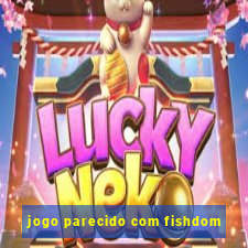 jogo parecido com fishdom