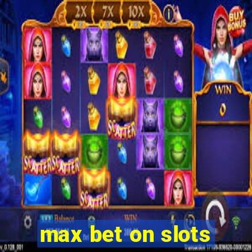 max bet on slots