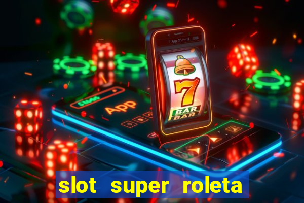 slot super roleta paga mesmo