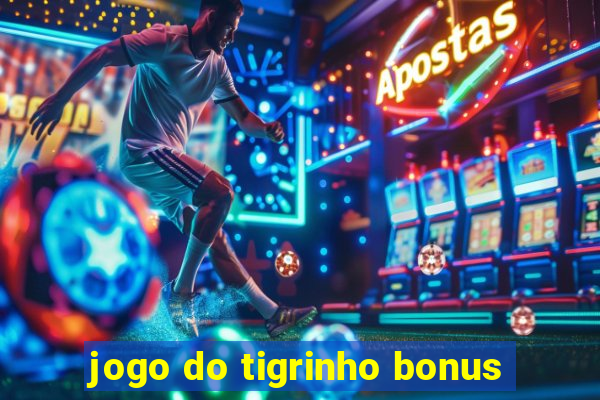 jogo do tigrinho bonus