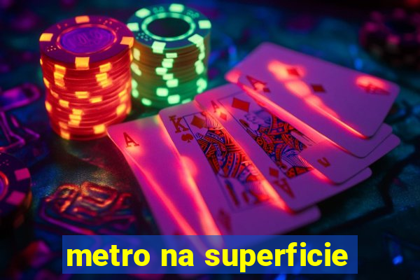 metro na superficie