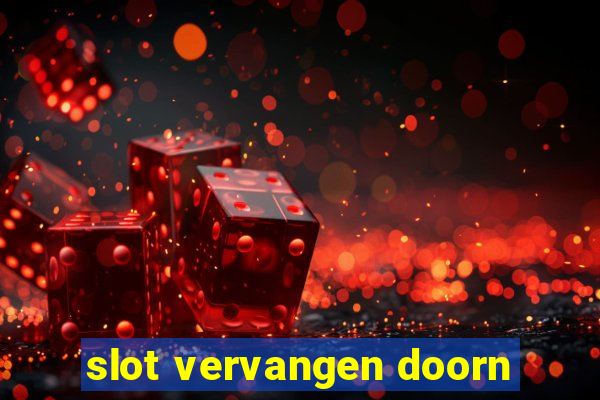 slot vervangen doorn