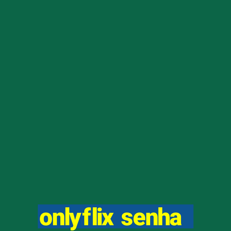 onlyflix senha