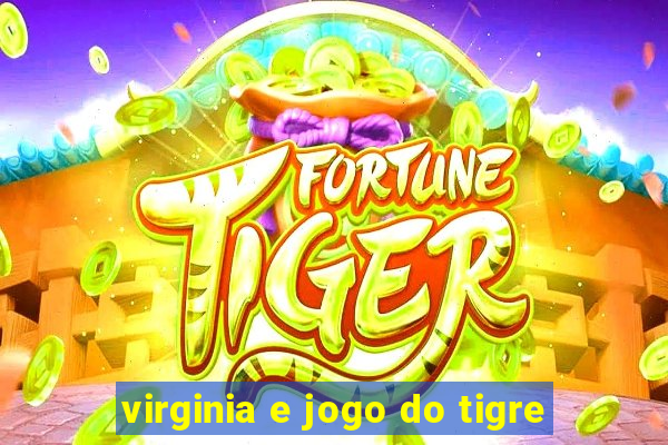 virginia e jogo do tigre