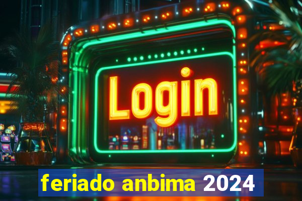 feriado anbima 2024