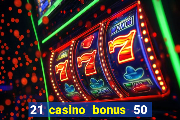 21 casino bonus 50 free spins