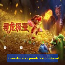 transformar pendrive bootavel