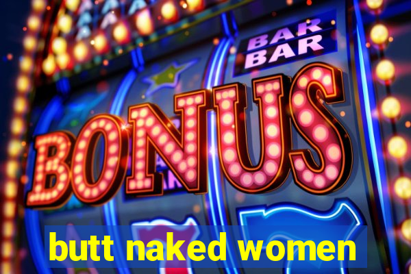 butt naked women