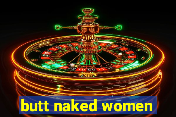 butt naked women