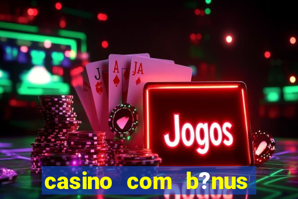 casino com b?nus grátis de boas-vindas