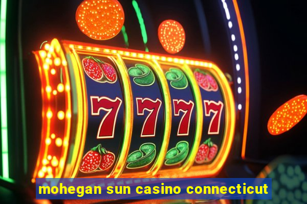 mohegan sun casino connecticut