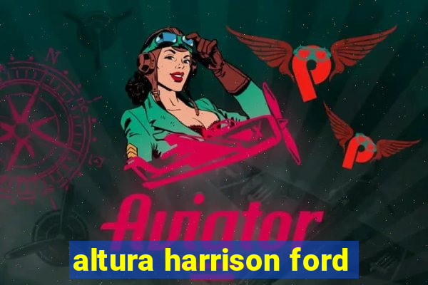 altura harrison ford