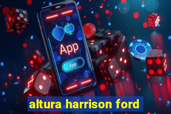 altura harrison ford