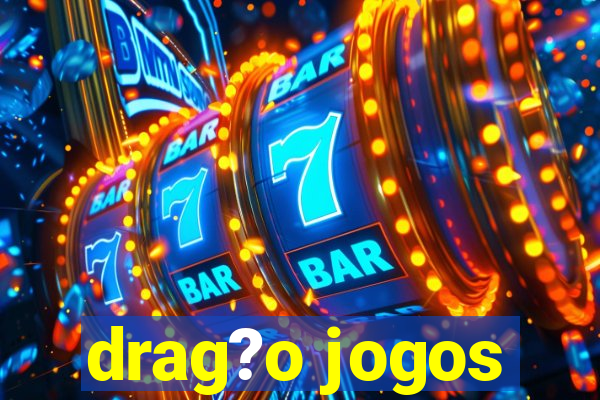 drag?o jogos