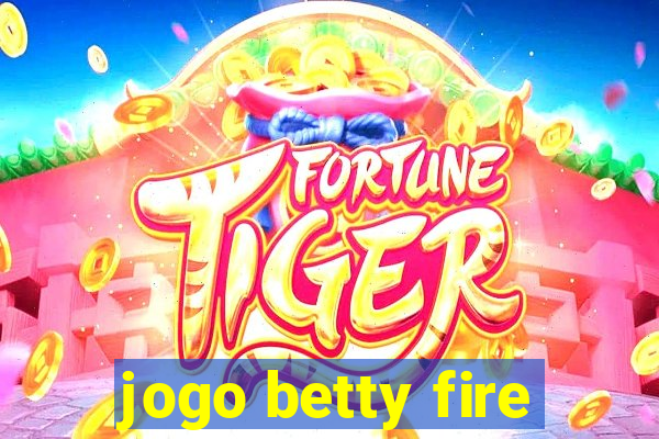 jogo betty fire