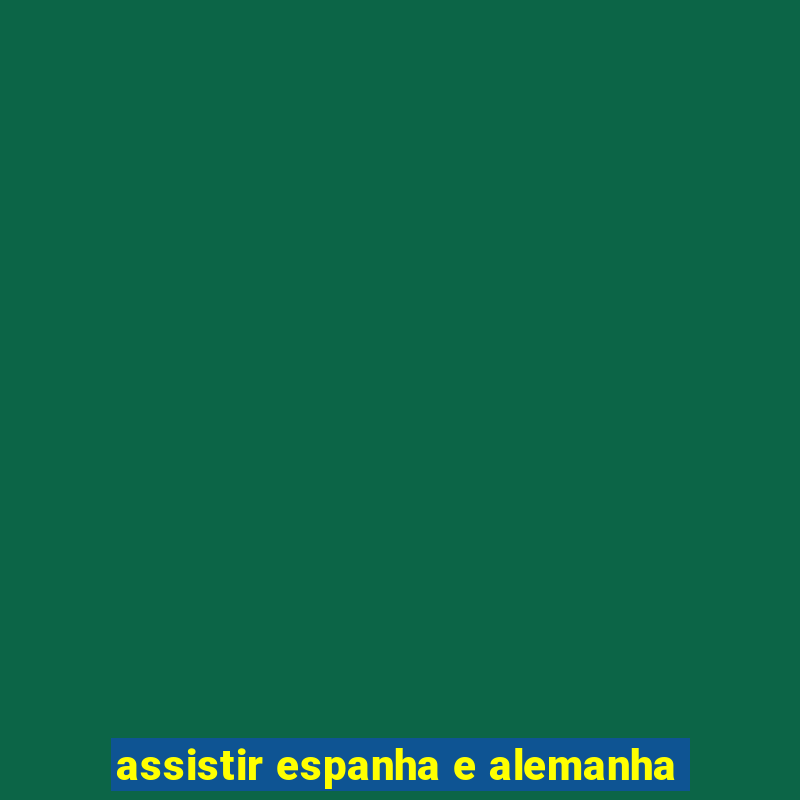 assistir espanha e alemanha