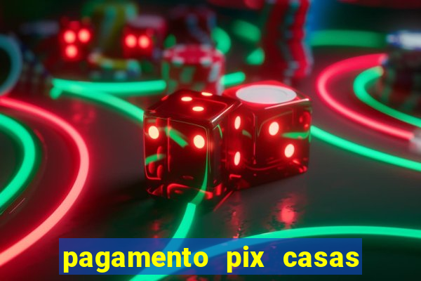 pagamento pix casas bahia demora