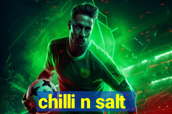 chilli n salt