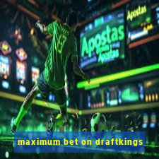 maximum bet on draftkings