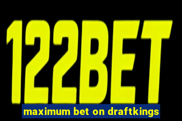 maximum bet on draftkings