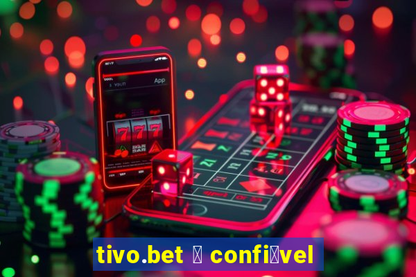 tivo.bet 茅 confi谩vel