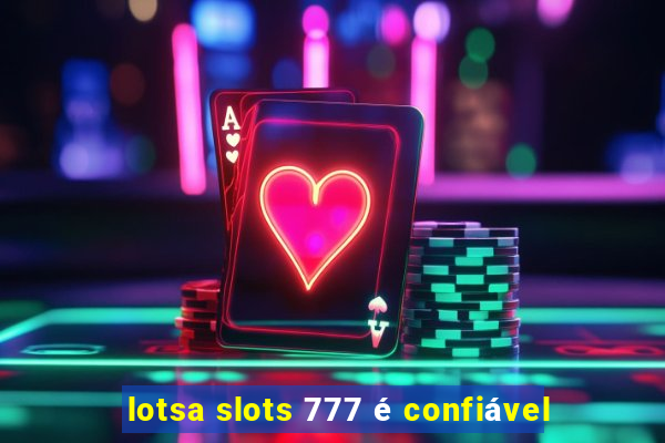 lotsa slots 777 é confiável