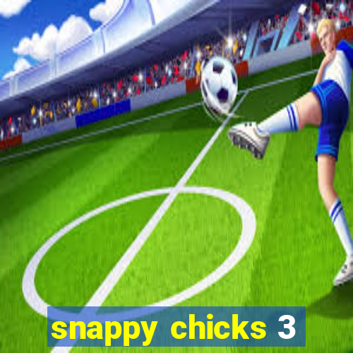 snappy chicks 3