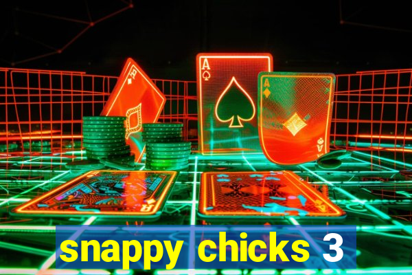 snappy chicks 3