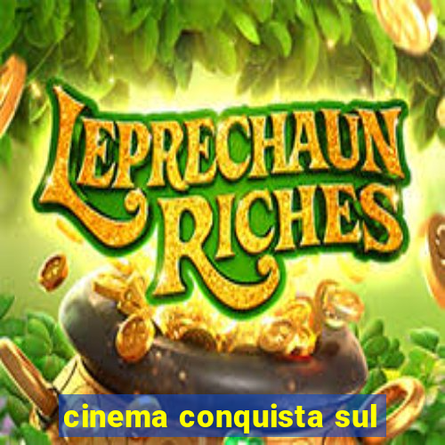 cinema conquista sul