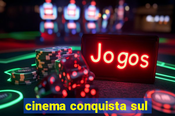 cinema conquista sul