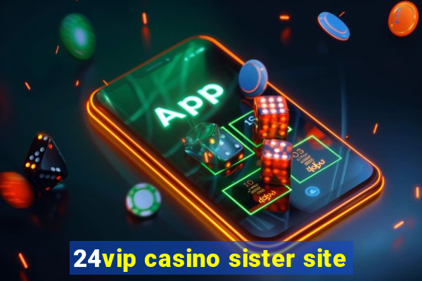 24vip casino sister site