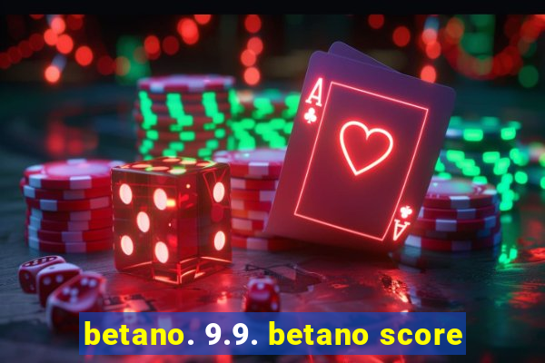 betano. 9.9. betano score