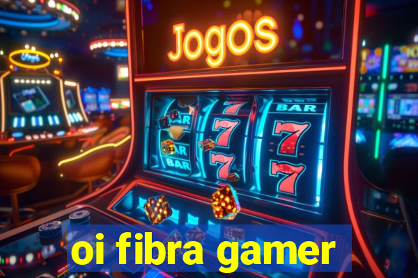 oi fibra gamer