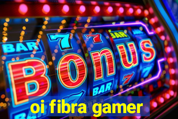 oi fibra gamer