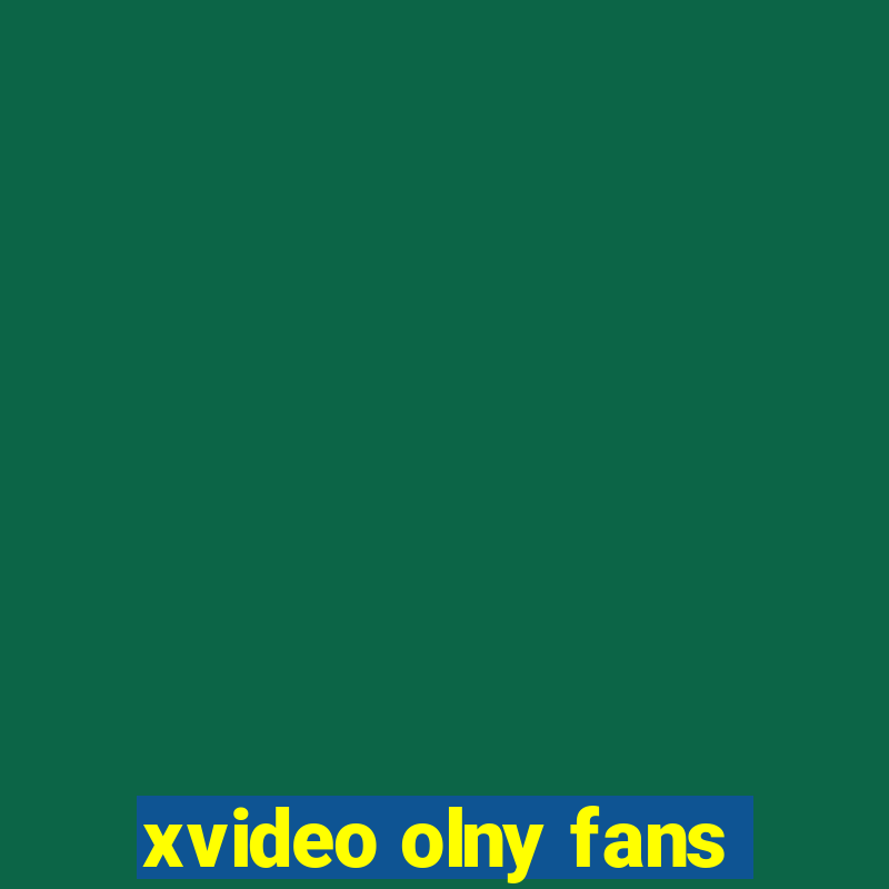 xvideo olny fans