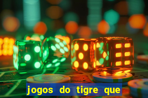 jogos do tigre que ganha dinheiro de verdade