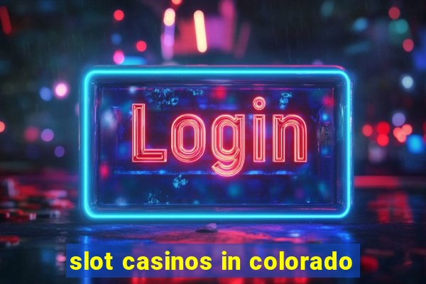 slot casinos in colorado