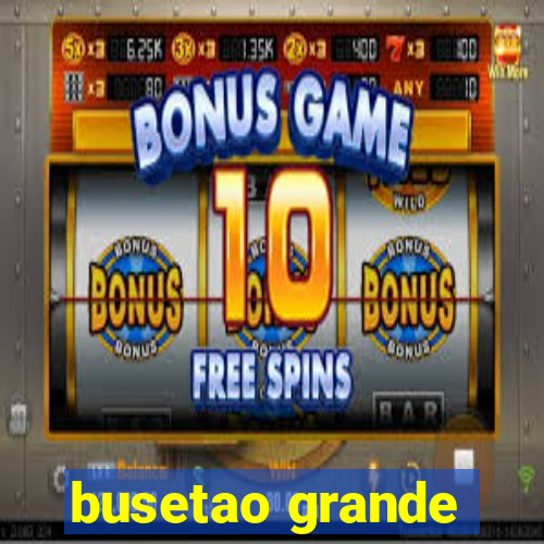 busetao grande